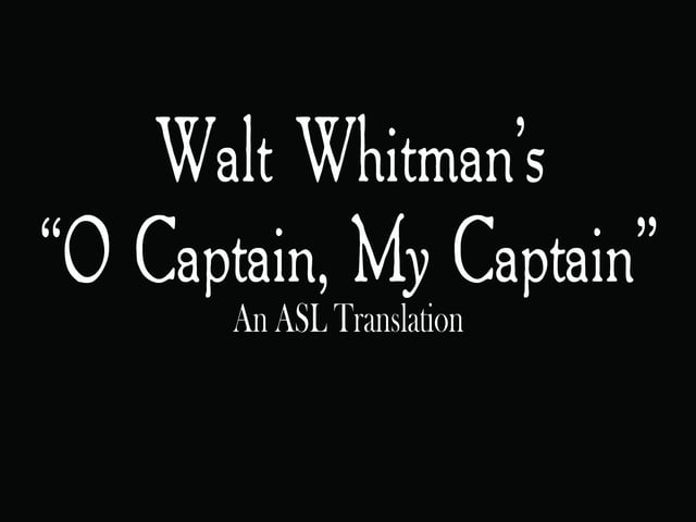 O Captain! My Captain! by Walt Whitman – ASL Translation by Ruth Anna